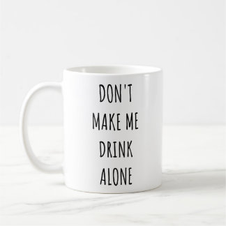 Caneca De Café Don't Make Me Drink Alone Funny Drinking Meme