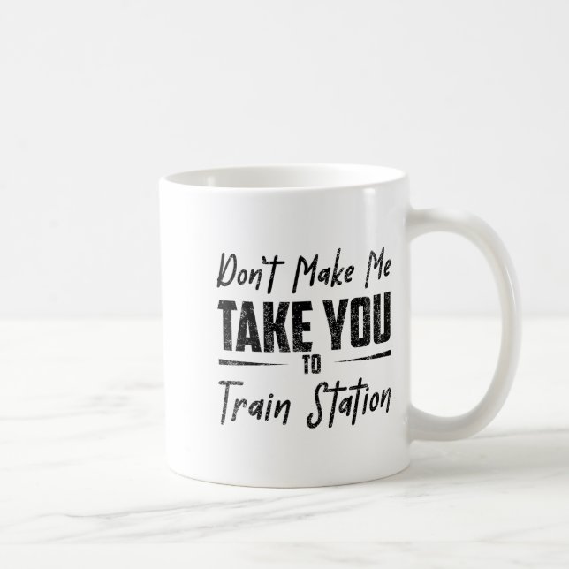Caneca De Café Don't Make Me Take You To The Train Station Quote  (Direita)