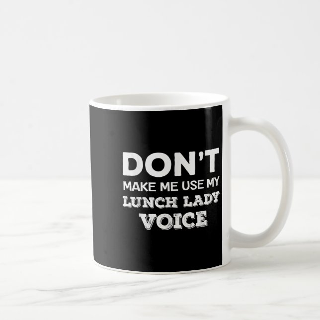 Caneca De Café Dont Make Me Use My Lunch Lady Voice Funny Mothers (Direita)