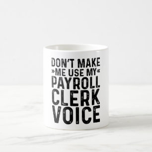 Caneca De Café Don't Make Me Use My Payroll Clerk Voice
