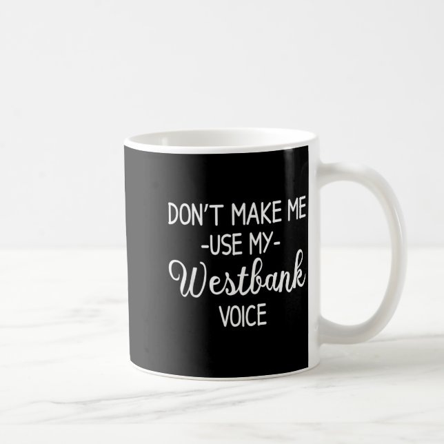 Caneca De Café Don't Make Me Use My Westbank Voice  (Direita)