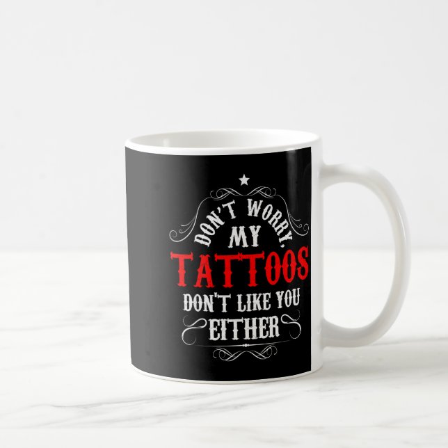 Caneca De Café Don't Worry My Tattoos Don't Like You Either - Fun (Direita)