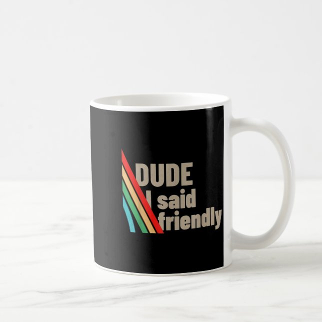 Caneca De Café Dude I Said Friendly  (Direita)