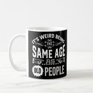 Caneca De Café É estranho ter a mesma idade das Pessoas antigas