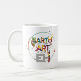 Caneca De Café Earth Without Art Is Just Eh Painter Artist Design