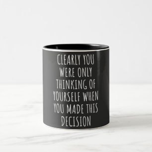 Caneca De Café Em Dois Tons Clearly You Were Only Thinking Of Yourself When Yo