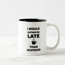 Eu Preferiria Estar Atrasado do que Sem Cafeína
