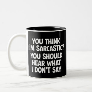 Caneca De Café Em Dois Tons Você acha que sou sarcástico? Você deveria ouvir o