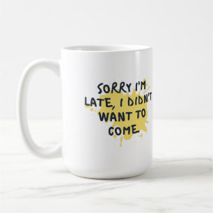 Caneca De Café Engraçado "Desculpe o atraso, não queria vir" T-Sh