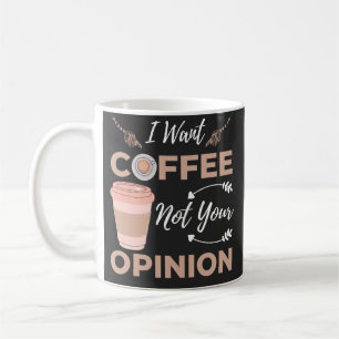 Caneca De Café Engraçado E Sarcástico Eu Quero Café Não Sua Opini