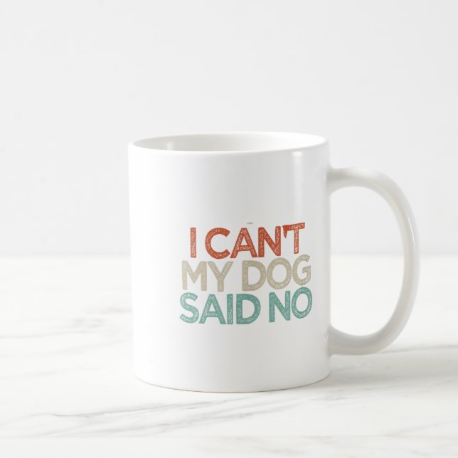 Caneca De Café Engraçado eu não posso meu cachorro dizer não (Direita)