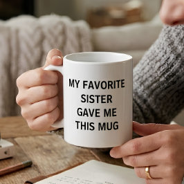 Caneca De Café Engraçado Minha Irmã Favorita Me Deu Isso