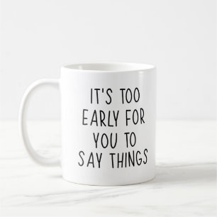 Caneca De Café Engraçado Qoute, é cedo demais para você dizer