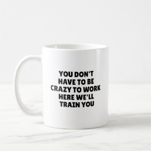 Caneca De Café Engraçado Você não precisa ser louco para trabalha
