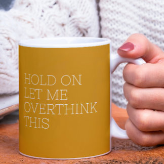 Caneca De Café Espere, deixe-me pensar demais.
