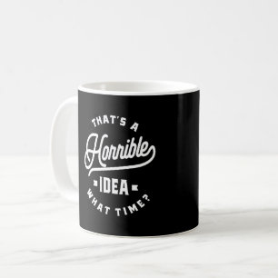 Caneca De Café Essa é uma ideia horrível. A Que Horas?