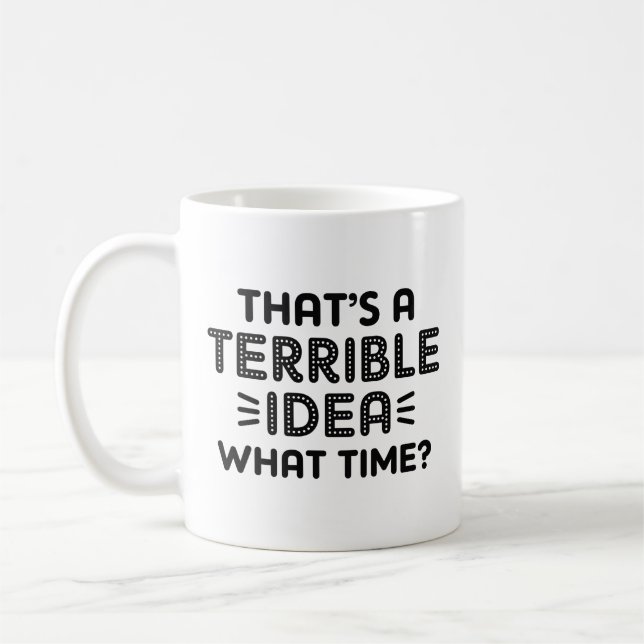Caneca De Café Essa é uma ideia terrível. Que Horas? (Esquerda)