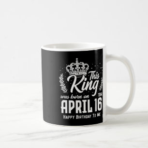 Caneca De Café Este Rei Foi Nascer No Dia 16 De Abril Engraçado A