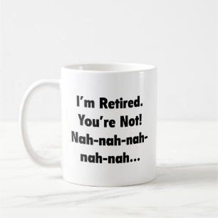 Caneca De Café Estou aposentado, você não está! Nah-Nah-Nah-Nah C