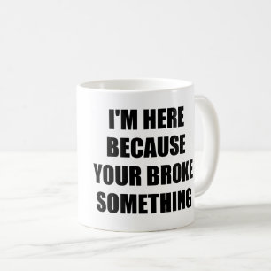 CANECA DE CAFÉ ESTOU AQUI PORQUE VOCÊ QUEBROU ALGO