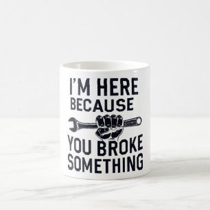 Caneca De Café Estou aqui porque você quebrou alguma coisa