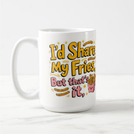 Caneca De Café Eu compartilharia minhas batatas fritas, mas é só