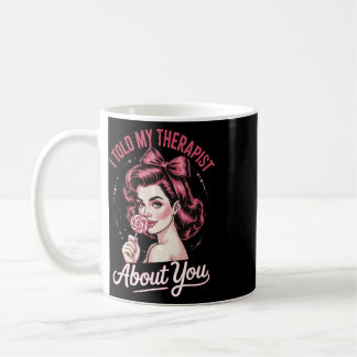 Caneca De Café Eu Disse ao Meu Terapeuta Sobre Você _2