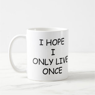 Caneca De Café Eu Espero Que Eu Só Vivo Uma Vez, Um Café Engraçad