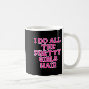 Caneca De Café Eu Faço Todas As Garotas Bonito Hair Stylist