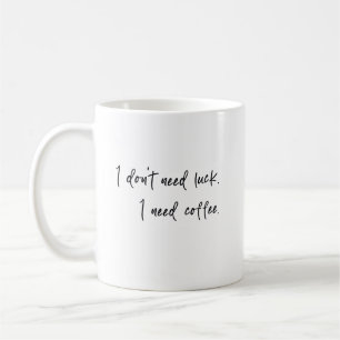 Caneca De Café Eu não preciso de sorte, eu preciso de café