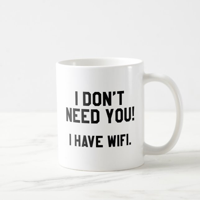 Caneca De Café Eu não preciso de você! Eu Tenho Wifi (Direita)