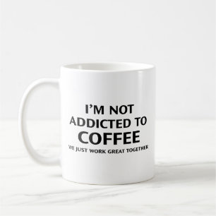 Caneca De Café Eu não sou viciado em café. Nós Apenas Trabalhamos
