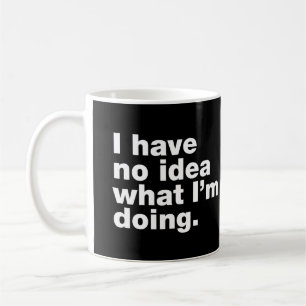 Caneca De Café Eu não tenho ideia do que estou fazendo