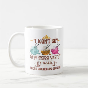 Caneca De Café Eu não vou Comprar mais Yarn que eu disse. Então E