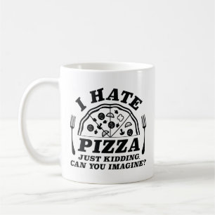 Caneca De Café Eu Odeio Pizza Apenas Brincando Você Pode Imaginar
