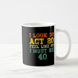 Caneca De Café Eu Pareço 30 Atuo 20 Sinto Como 60 Eu Devo Ser 40