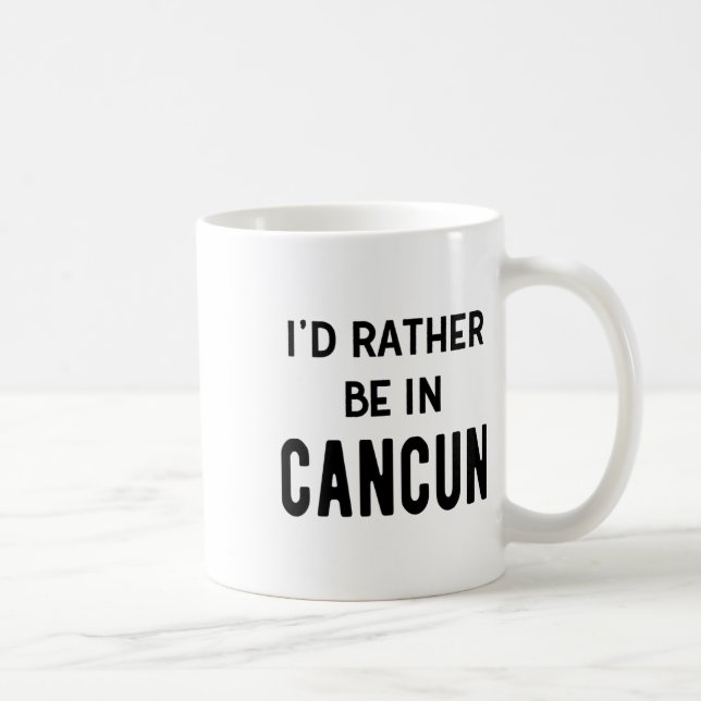 Caneca De Café Eu Preferiria Estar Em Cancun (Direita)