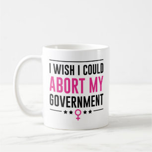 Caneca De Café Eu Queria Poder Abortar Meu Governo