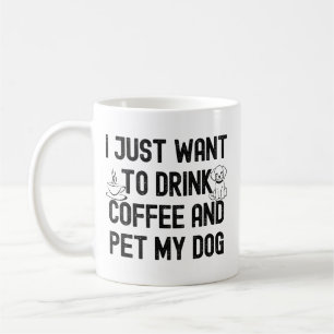 Caneca De Café Eu só quero beber café e acariciar meu cachorro ci