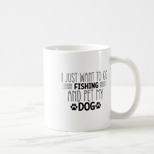 Caneca De Café Eu Só Quero Ir Pescar E Acariciar Meu Cachorro Caç