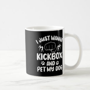 Caneca De Café Eu Só Quero Kickboxear E Acariciar Meu Cachorro Ki