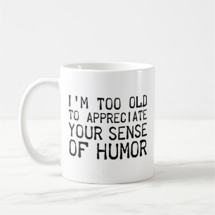 Caneca De Café Eu sou muito velho para apreciar seu senso de Humo