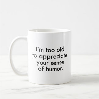 Caneca De Café Eu sou muito velho para apreciar seu senso de Humo