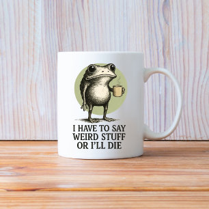 Caneca De Café Eu Tenho que Dizer Coisas Estranhas ou Eu Vou Morr