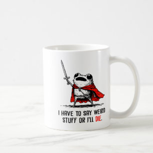 Caneca De Café Eu tenho que dizer coisas estranhas ou vou morrer