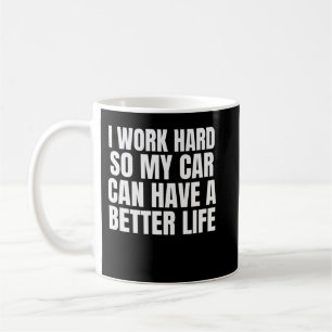Caneca De Café Eu Trabalho Duro Para Que Meu Carro Tenha Uma Vida