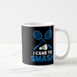 Caneca De Café Eu Vim Esmagar O Engraçado Badminton Mãe Pai 1