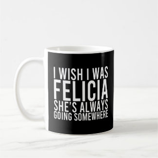 Caneca De Café Felicia Está Sempre Indo A Algum Lugar Para Bater