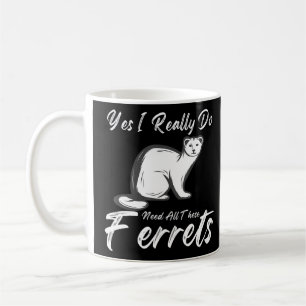 Caneca De Café Ferret Citação Sim Eu Realmente Preciso De Todos E