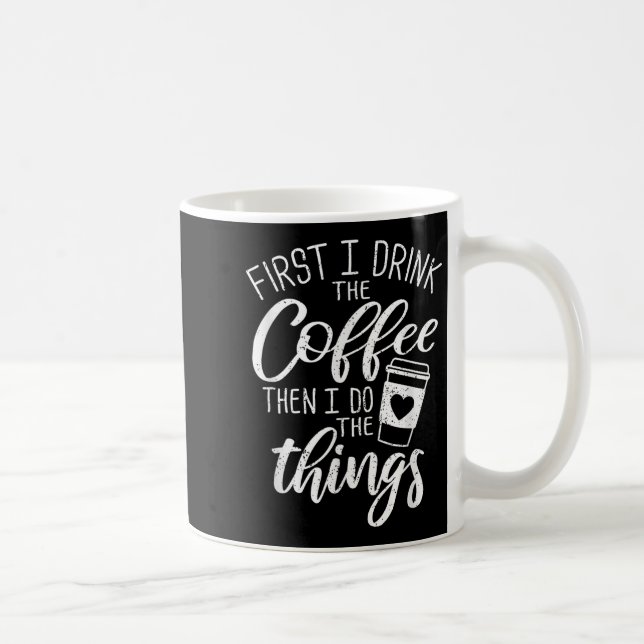 Caneca De Café First I Drink The Coffee Then I Do The Things  (Direita)